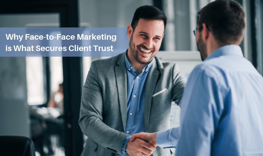 Why Face-to-Face Marketing is What Secures Client Trust